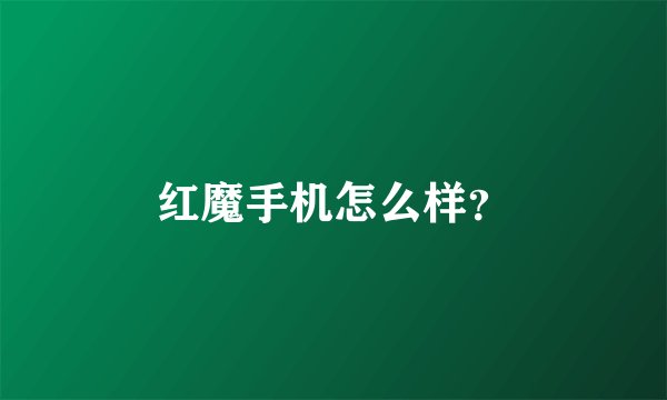 红魔手机怎么样？