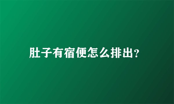 肚子有宿便怎么排出？