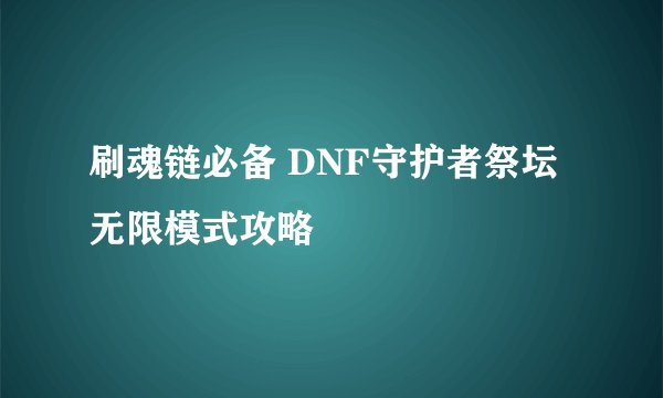 刷魂链必备 DNF守护者祭坛无限模式攻略
