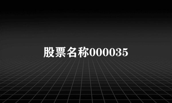 股票名称000035