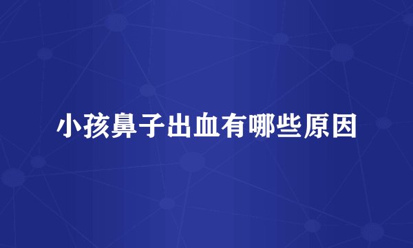 小孩鼻子出血有哪些原因