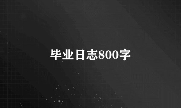 毕业日志800字