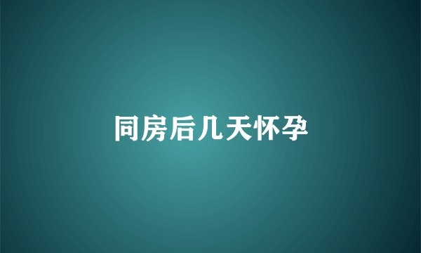 同房后几天怀孕
