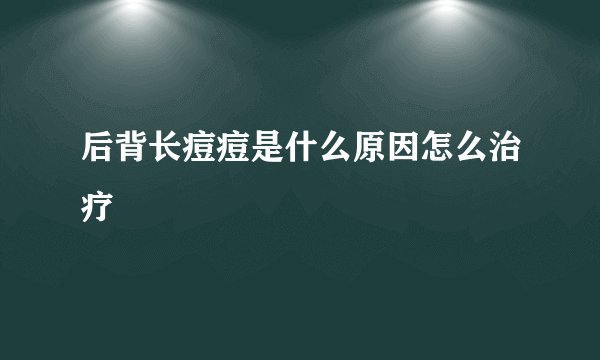 后背长痘痘是什么原因怎么治疗