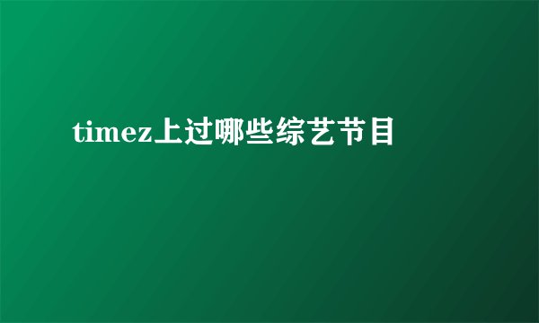 timez上过哪些综艺节目
