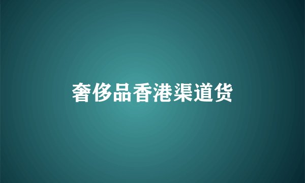 奢侈品香港渠道货