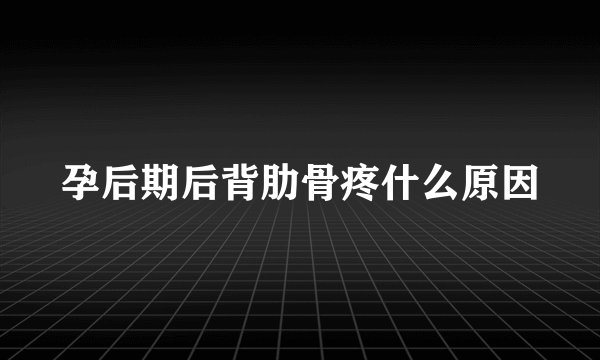 孕后期后背肋骨疼什么原因