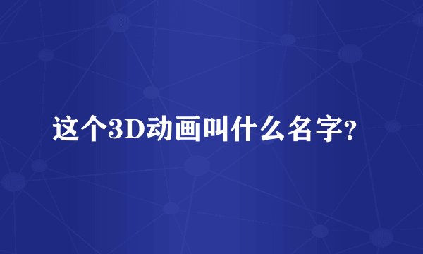 这个3D动画叫什么名字？