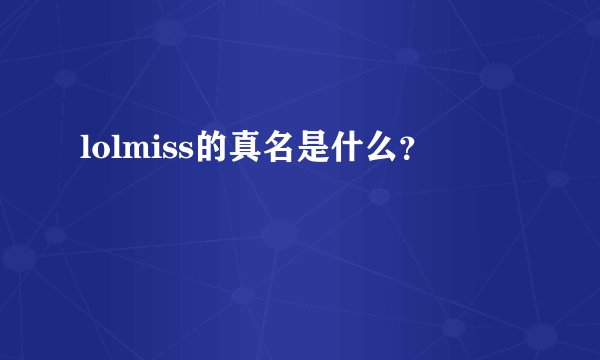 lolmiss的真名是什么？