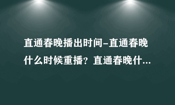 直通春晚播出时间-直通春晚什么时候重播？直通春晚什么时候重播？