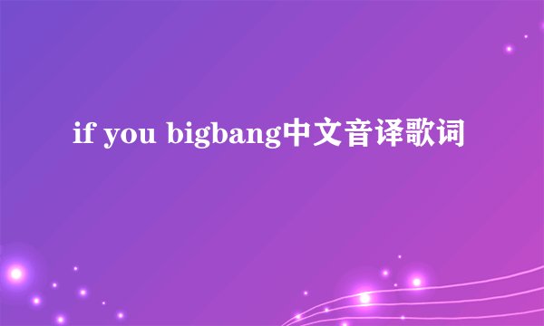 if you bigbang中文音译歌词