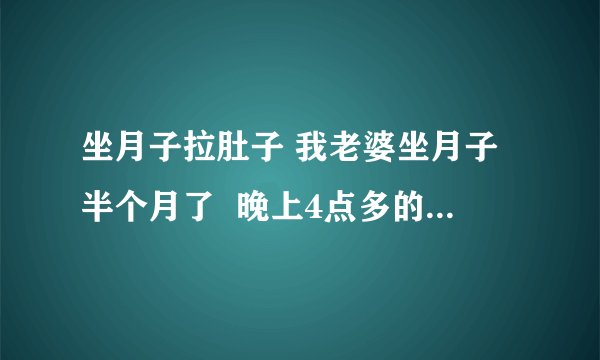 坐月子拉肚子 我老婆坐月子半个月了  晚上4点多的时候就拉肚子 拉了一次 拉的很稀比水好点  肚子不痛 之后肚子就咕噜咕噜的  就放肚子上一个热水瓶  慢慢就好了  请问这是什么原因啊  坐月子前半个月也没拉过肚子？
