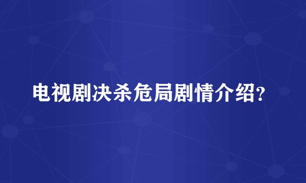 电视剧决杀危局剧情介绍？