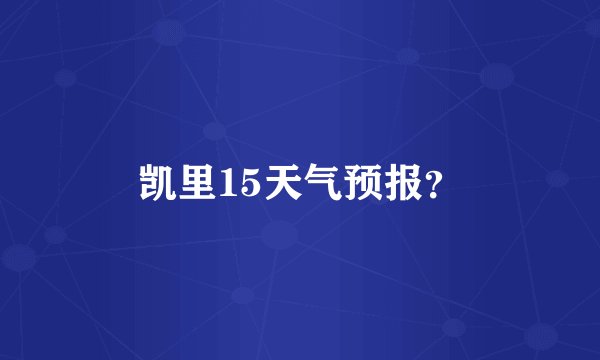 凯里15天气预报？