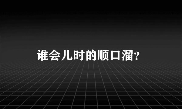 谁会儿时的顺口溜？