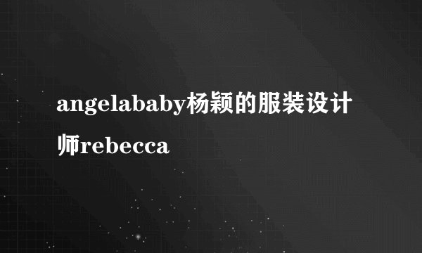 angelababy杨颖的服装设计师rebecca