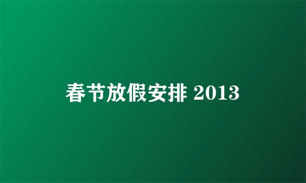 春节放假安排 2013