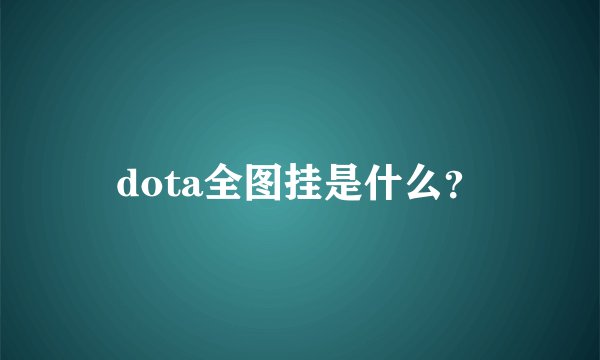 dota全图挂是什么？