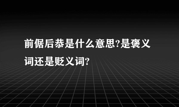 前倨后恭是什么意思?是褒义词还是贬义词?