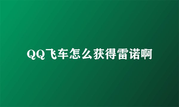 QQ飞车怎么获得雷诺啊