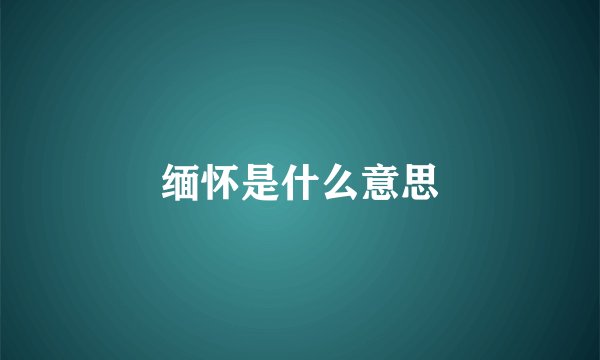缅怀是什么意思