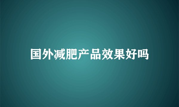 国外减肥产品效果好吗