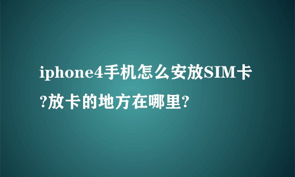 iphone4手机怎么安放SIM卡?放卡的地方在哪里?