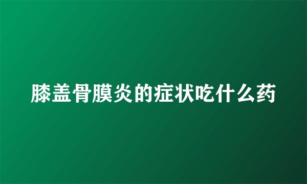 膝盖骨膜炎的症状吃什么药