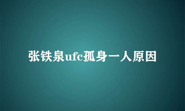 张铁泉ufc孤身一人原因