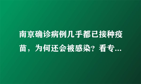 南京确诊病例几乎都已接种疫苗，为何还会被感染？看专家3点分析！