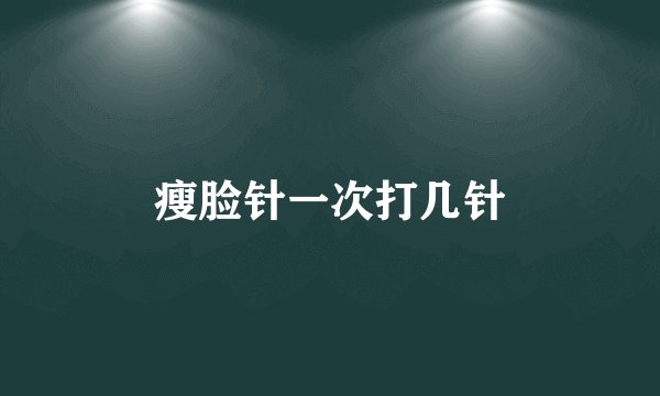 瘦脸针一次打几针