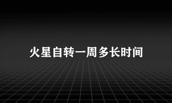 火星自转一周多长时间
