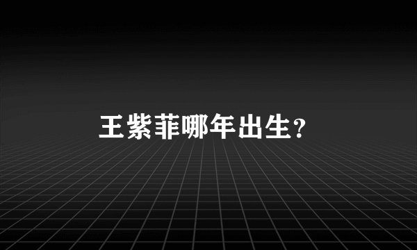 王紫菲哪年出生？