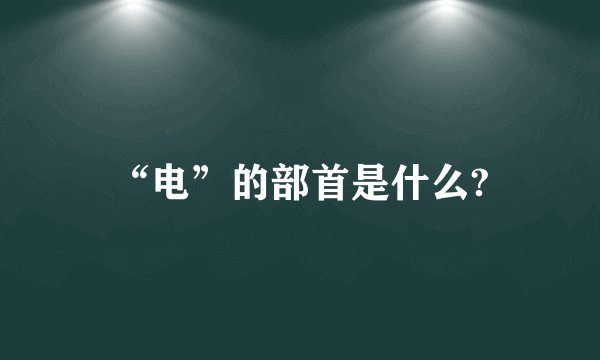 “电”的部首是什么?