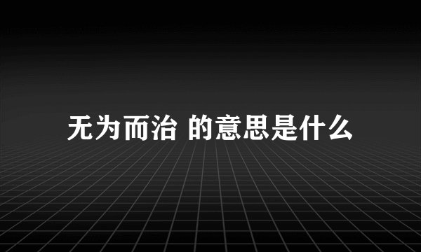 无为而治 的意思是什么