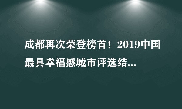 成都再次荣登榜首！2019中国最具幸福感城市评选结果揭晓, 你怎么看？