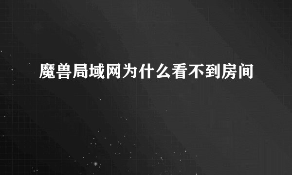 魔兽局域网为什么看不到房间