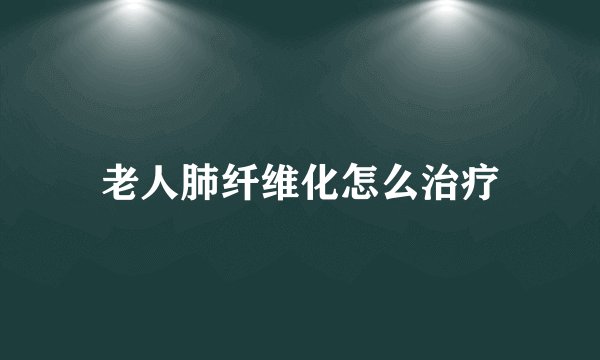 老人肺纤维化怎么治疗