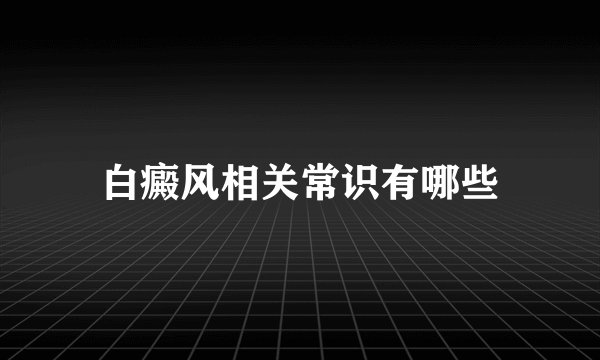 白癜风相关常识有哪些