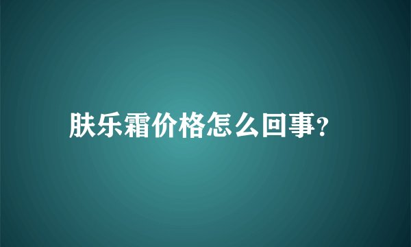肤乐霜价格怎么回事？