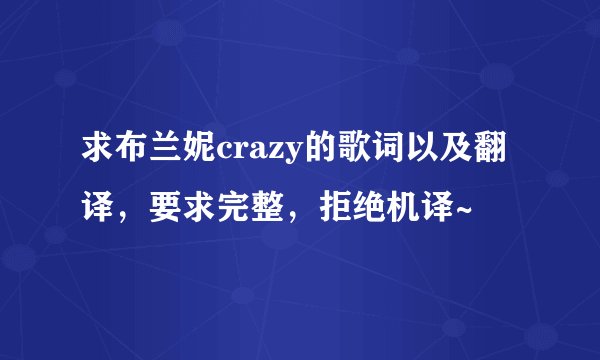 求布兰妮crazy的歌词以及翻译，要求完整，拒绝机译~