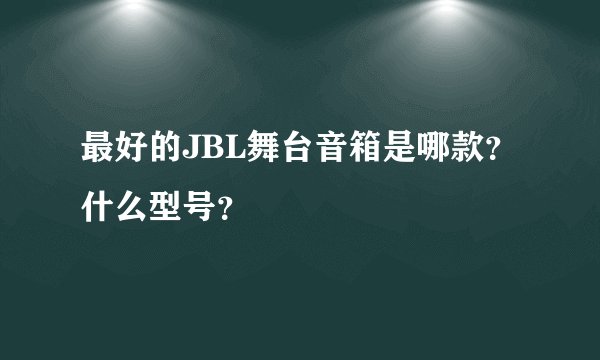 最好的JBL舞台音箱是哪款？什么型号？