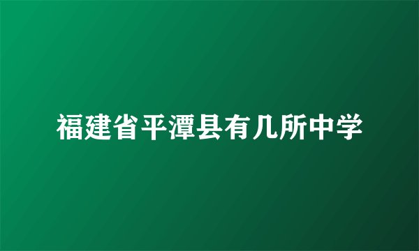 福建省平潭县有几所中学