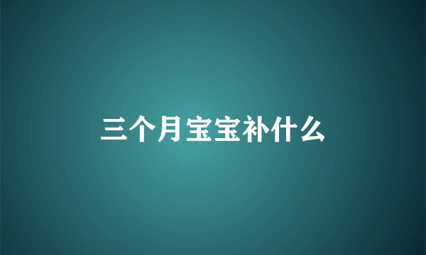 三个月宝宝补什么