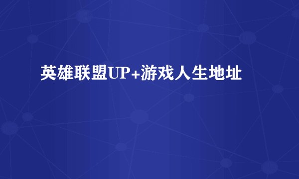 英雄联盟UP+游戏人生地址