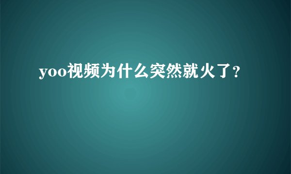 yoo视频为什么突然就火了？