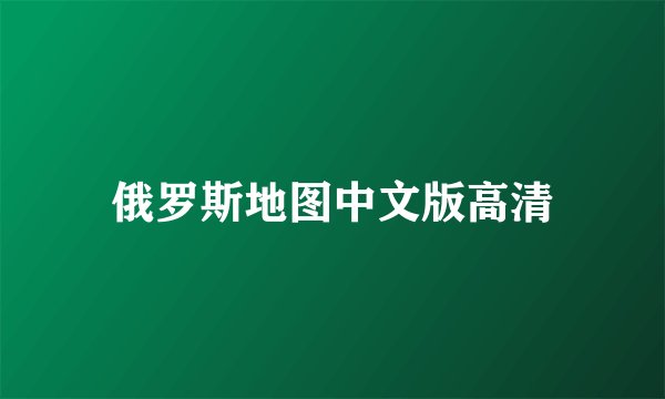 俄罗斯地图中文版高清