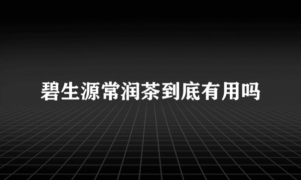 碧生源常润茶到底有用吗