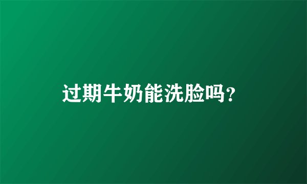 过期牛奶能洗脸吗？