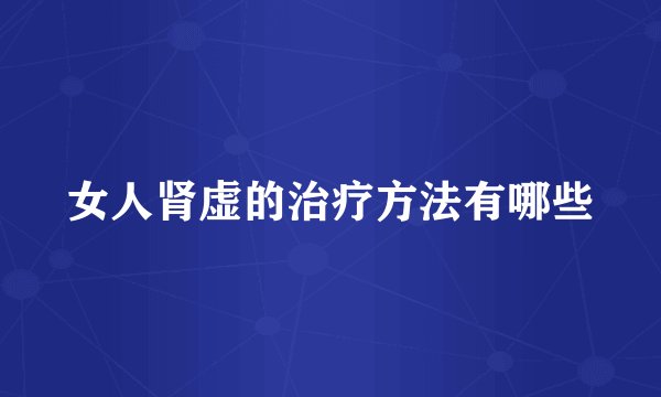 女人肾虚的治疗方法有哪些